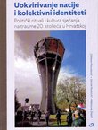 Uokviravanje nacije i kolektivni identiteti. Politički rituali i kultura sjećanja na traume 20. stoljeća u Hrvatskoj