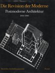 Die Revision der Moderne. Postmoderne Achitektur 1960-1980