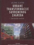 Urbane transformacije suvremenog Zagreba. Sociološka analiza