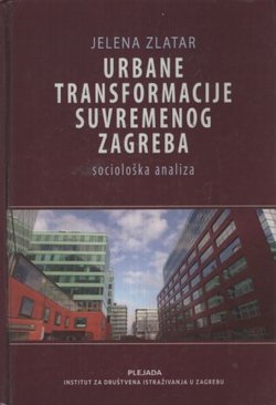 Urbane transformacije suvremenog Zagreba. Sociološka analiza