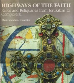 Highways of the Earth. Relics and Reliquaries from Jarusalem to Compostela