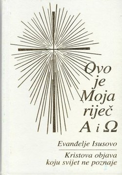 Ovo je Moja riječ alfa i omega. Evanđelje Isusovo, Kristova objava koju svijet ne poznaje