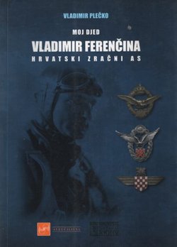 Moj djed Vladimir Ferenčina. Hrvatski zračni as