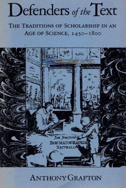 Defenders of the Text. The Traditions of Scholarship in an Age of Science, 1450-1800