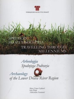 Sprehod skozi tisočletja. Arheologija Spodnjega Podravja / Travelling Through Millenniums. Archaeology of the Lower Drava River Region