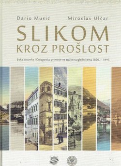 Slikom kroz prošlost. Boka Kotorska i Crnogorsko primorje na starim razglednicama 1890.-1940.