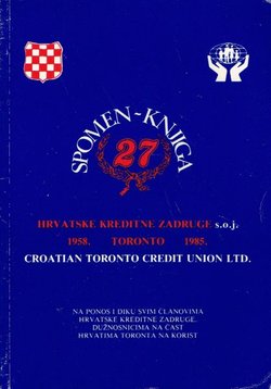 Spomen-knjiga Hrvatske kreditne zadruge s.o.j. / Croatian Toronto Credit Union Ltd. 1958.-1985.