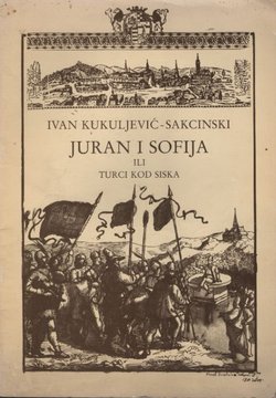 Ivan Kukuljević - Sakcinski. Juran i Sofija ili Turci kod Siska