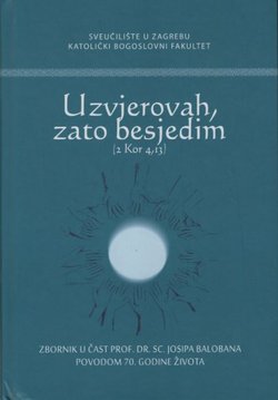 Uzvjerovah, zato besjedim (2 Kor 4,13). Zbornik u čast prof. dr. sc. Josipa Balobana povodom 70. godine života