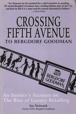 Crossing Fifth Avenue To Bergdorf Goodman. An Insider's Account On The Rise of Luxury Retailing
