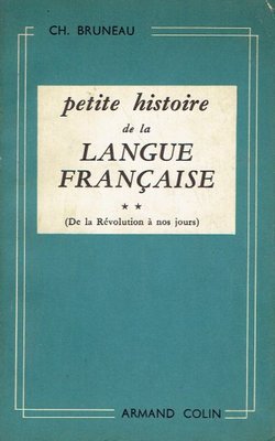Petite histoire de la langue francaise II. De la Revolution a nos jours