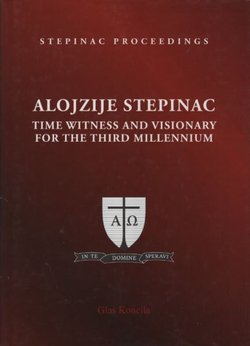 Cardinal Alojzije Stepinac. Time Witness and Visionary for the Third Millennium