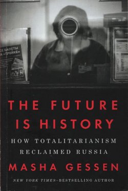 The Future is History. How Totalitarianism Reclaimed Russia