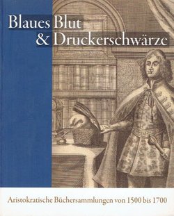 Blaues Blut & Druckerschwärze. Aristokratische Büchersammlungen von 1500 bis 1700