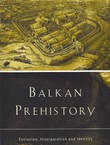 Balkan Prehistory. Exclusion, Incorporation and Identity