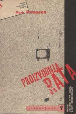 Proizvodnja rata: Mediji u Srbiji, Hrvatskoj i Bosni i Hercegovini (2.dop.izd.)