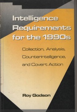 Intelligence Requirements for the 1990's: Collection, Analysis, Counterintelligence, and Covert Action