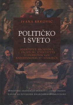 Političko i sveto. Identitet prostora i prostori identiteta u dubrovačkoj književnosti 17. stoljeća