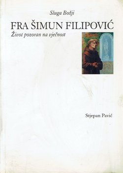 Sluga Božji fra Šimun Filipović. Život pozoran na vječnost