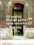 50 godina Muzeja pošte i telekomunikacija u Zagrebu 1953.-2003.
