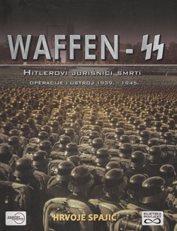 Waffen-SS. Hitlerovi jurišnici smrti. Operacije i ustroj 1939.-1945.