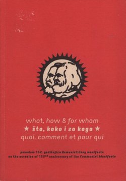 Što, kako i za koga povodom 152. godišnjice Komunističkog manifesta / What, How and for Whom on the occasion of 152nd anniversary of the Communist Manifesto