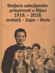 Stoljeće salezijanske prisutnosti u Rijeci 1918.-2018. Oratorij, župa, škola