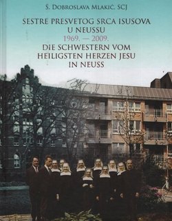 Sestre Presvetog Srca Isusova u Neussu 1969.-2009. / Die Schwestern vom Heiligsten Herzen Jesu in Neuss  1969.-2009.