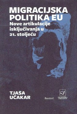 Migracijska politika EU. Nove artikulacije isključivanja u 21. stoljeću
