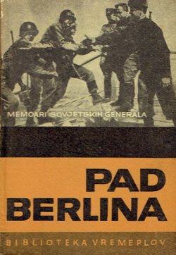 Pad Berlina. Memoari sovjetskih generala
