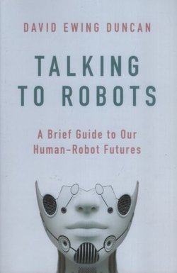 Talking to Robots. A Brief Guide to Our Human-Robot Futures