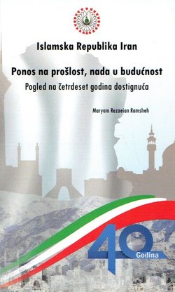 Ponos na prošlost, nada u budućnost Islamske Republike Iran. Pogled na četrdeset godina dostignuća
