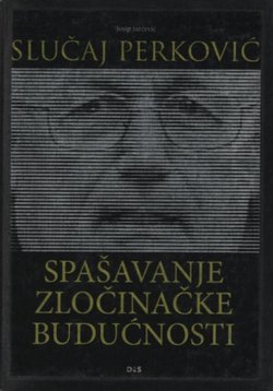 Slučaj Perković. Spašavanje zločinačke budućnosti