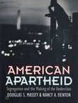 American Apartheid. Segregation and the Making of the Underclass
