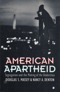 American Apartheid. Segregation and the Making of the Underclass