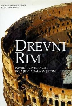 Drevni Rim. Povijest civilizacije koja je vladala svijetom