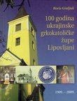 100 godina ukrajinske grkokatoličke župe Lipovljani 1909.-2009.