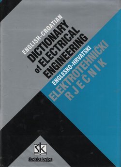 Englesko-hrvatski elektrotehnički rječnik / English-Croatian Dictionary of Electrical Engineering