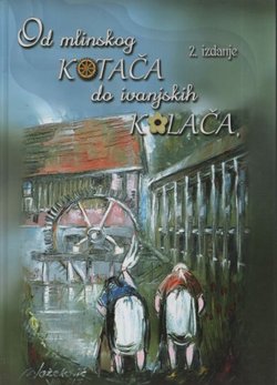 Od mlinskog kotača do ivanjskih kolača (2.izd.)