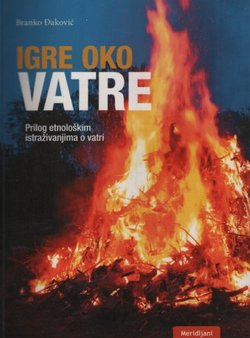 Igre oko vatre. Prilog etnološkim istraživanjima o vatri