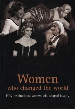 Women Who Changed the World. Fifty Inspirational Women Who Shaped History
