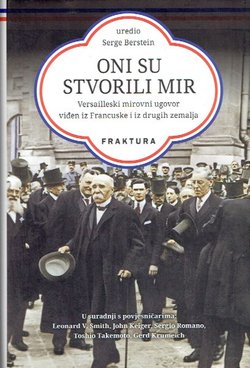 Oni su stvorili mir. Versailleski mirovni ugovor viđen iz Francuske i iz drugih zemalja