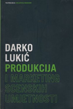 Produkcija i marketing scenskih umjetnosti. Organizacija, planiranje, proizvodnja i marketing u kazalištu