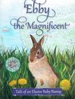 Ebby the Magnificent. Tails of an Elusive Baby Bunny