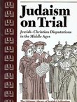 Judaism on Trial. Jewish-Christian Disputations in the Middle Ages