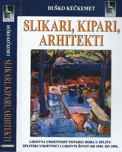 Slikari, kipari, arhitekti. Likovna umjetnost novijeg doba u Splitu. Splitski umjetnici i likovni život 1945.-1992.