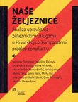 Naše željeznice. Analiza upravljanja željezničkim uslugama u Hrvatskoj uz komparativni pregled zemalja EU