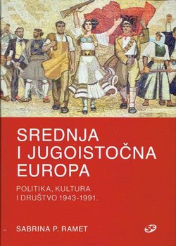 Srednja i jugoistočna Europa. Politika, kultura i društvo 1943-1991.