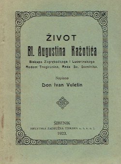 Život Bl. Augustina Kažotića biskupa Zagrebačkoga i Lucerinskoga rodom Trogiranina, Reda Sv, Dominika