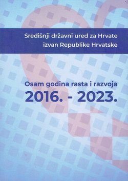 Središnji državni ured za Hrvate izvan Republike Hrvatske. Osam godina rasta i razvoja 2016.-2023.